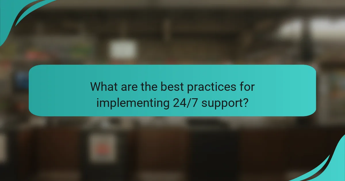 What are the best practices for implementing 24/7 support?