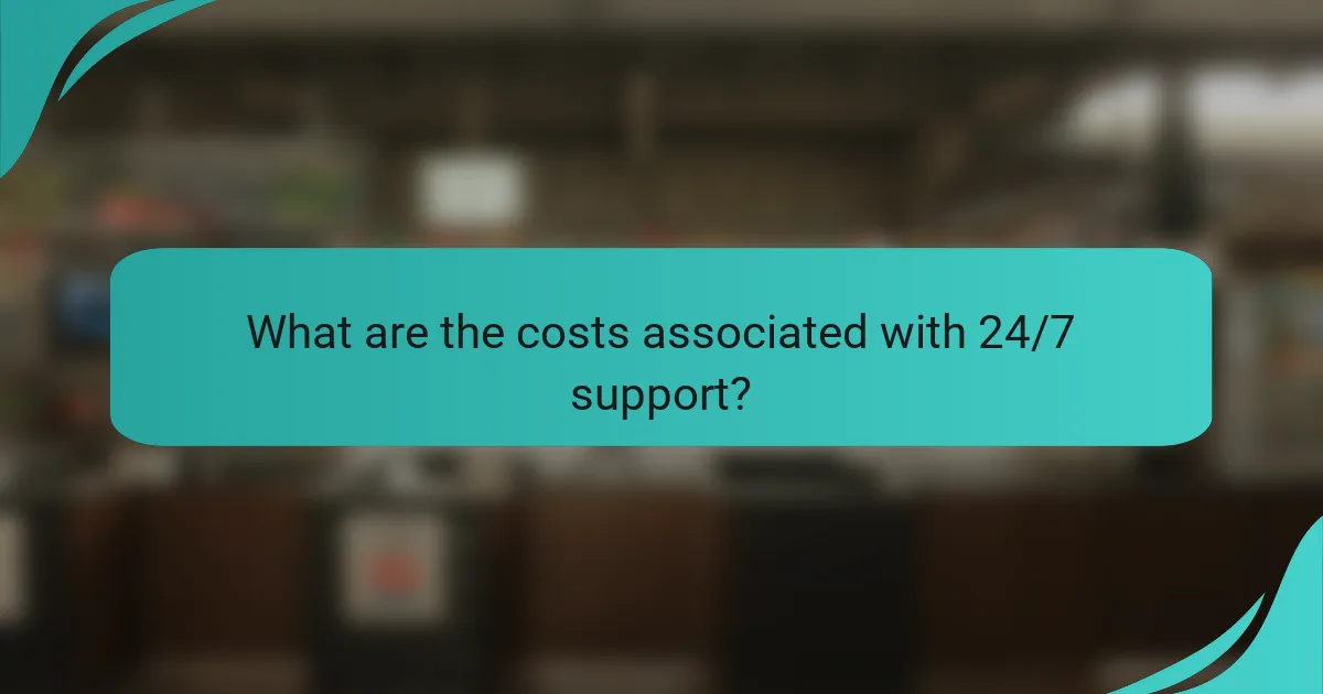 What are the costs associated with 24/7 support?