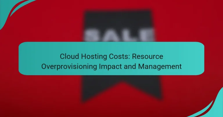 Cloud Hosting Costs: Resource Overprovisioning Impact and Management