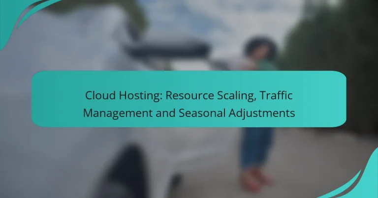 Cloud Hosting: Resource Scaling, Traffic Management and Seasonal Adjustments