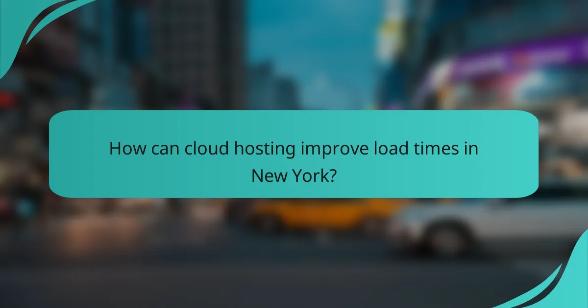 How can cloud hosting improve load times in New York?