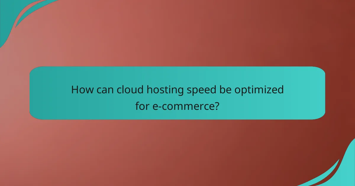 How can cloud hosting speed be optimized for e-commerce?