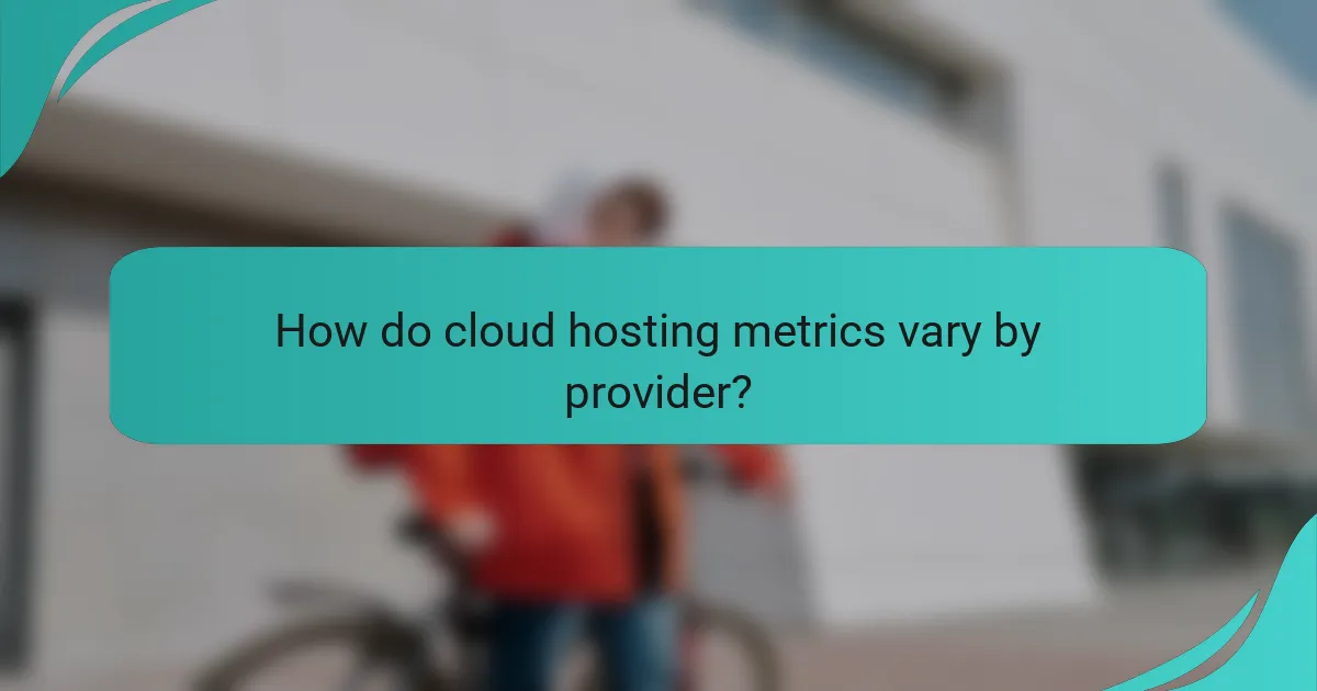 How do cloud hosting metrics vary by provider?