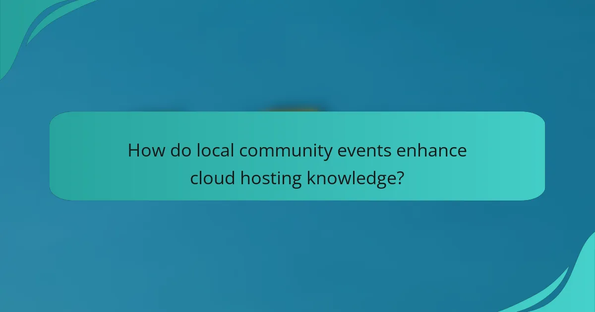 How do local community events enhance cloud hosting knowledge?