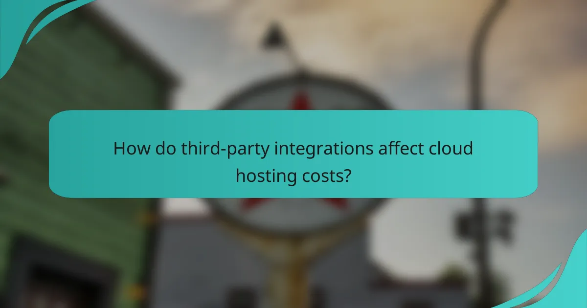 How do third-party integrations affect cloud hosting costs?