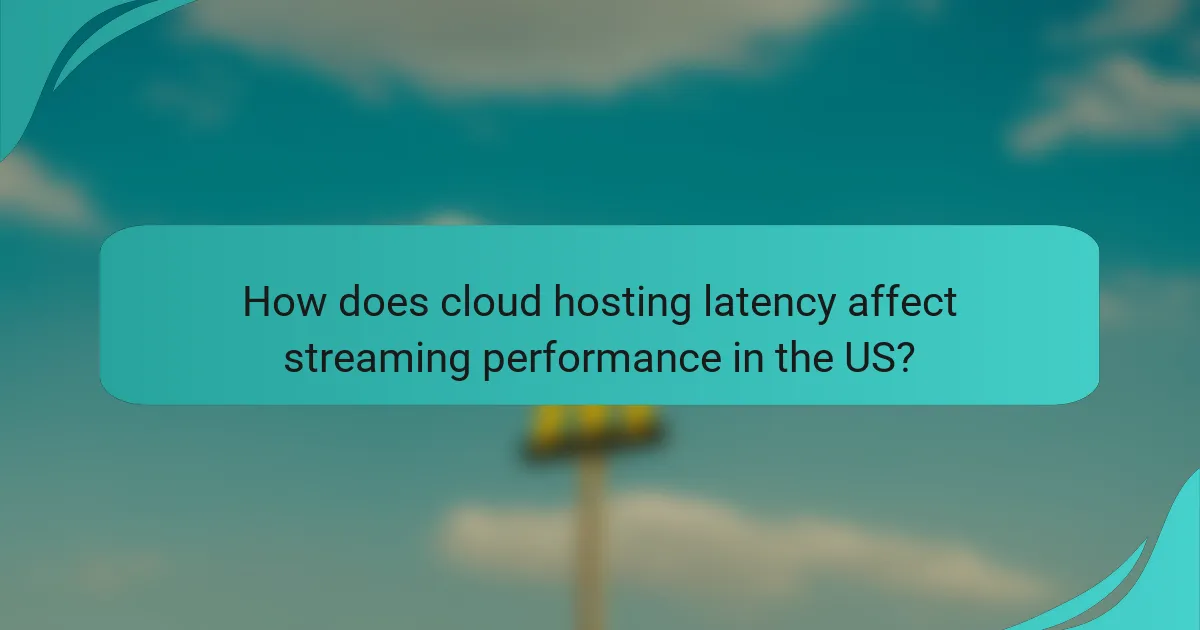 How does cloud hosting latency affect streaming performance in the US?