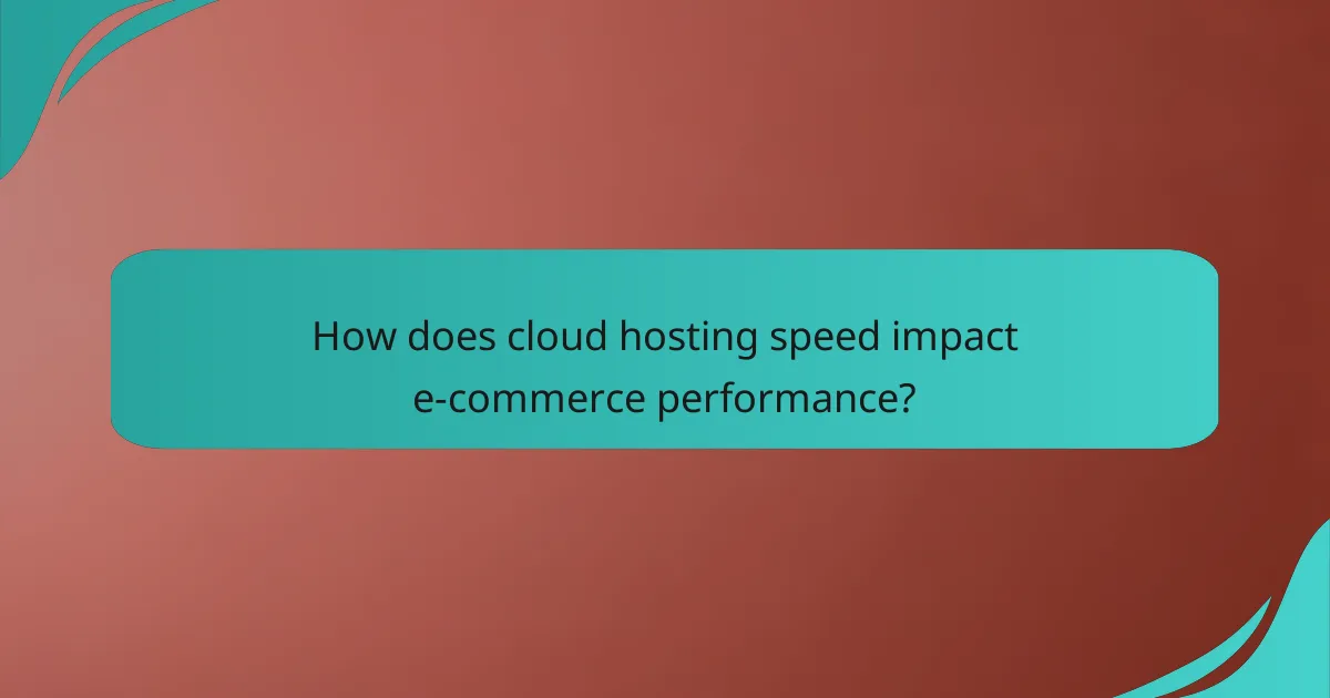 How does cloud hosting speed impact e-commerce performance?
