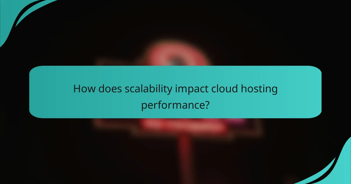 How does scalability impact cloud hosting performance?