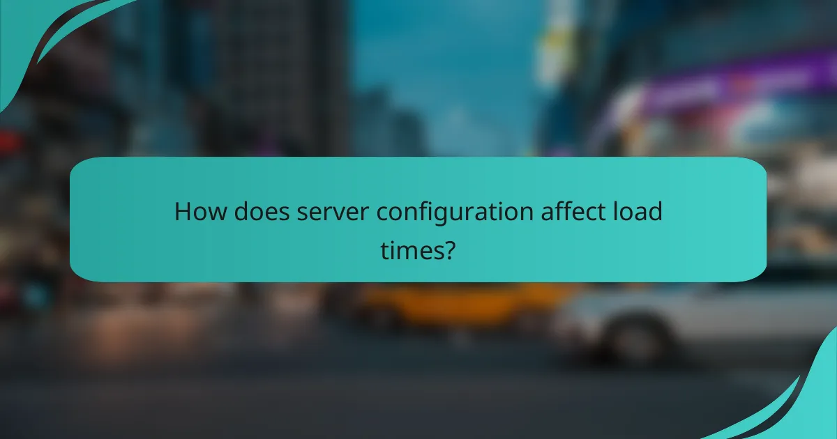 How does server configuration affect load times?