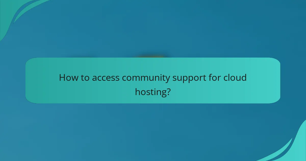 How to access community support for cloud hosting?