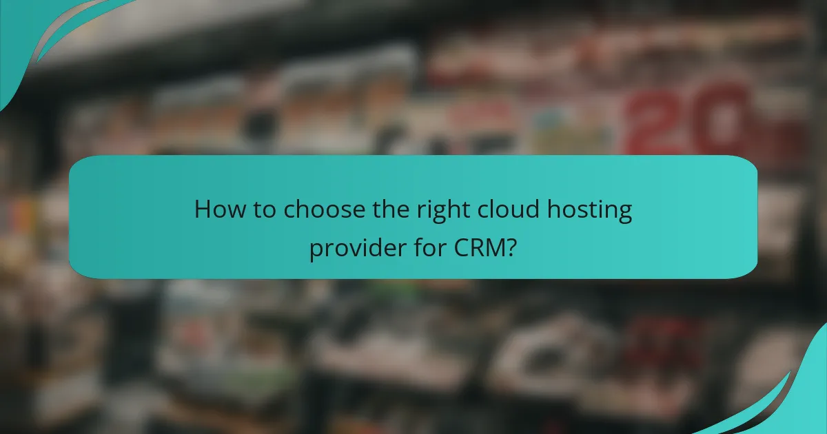 How to choose the right cloud hosting provider for CRM?