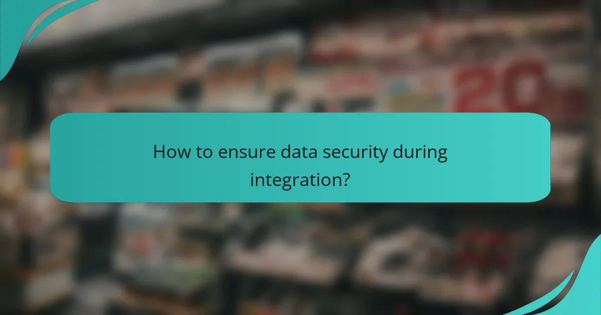 How to ensure data security during integration?