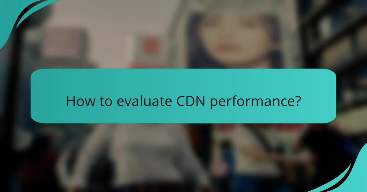 How to evaluate CDN performance?