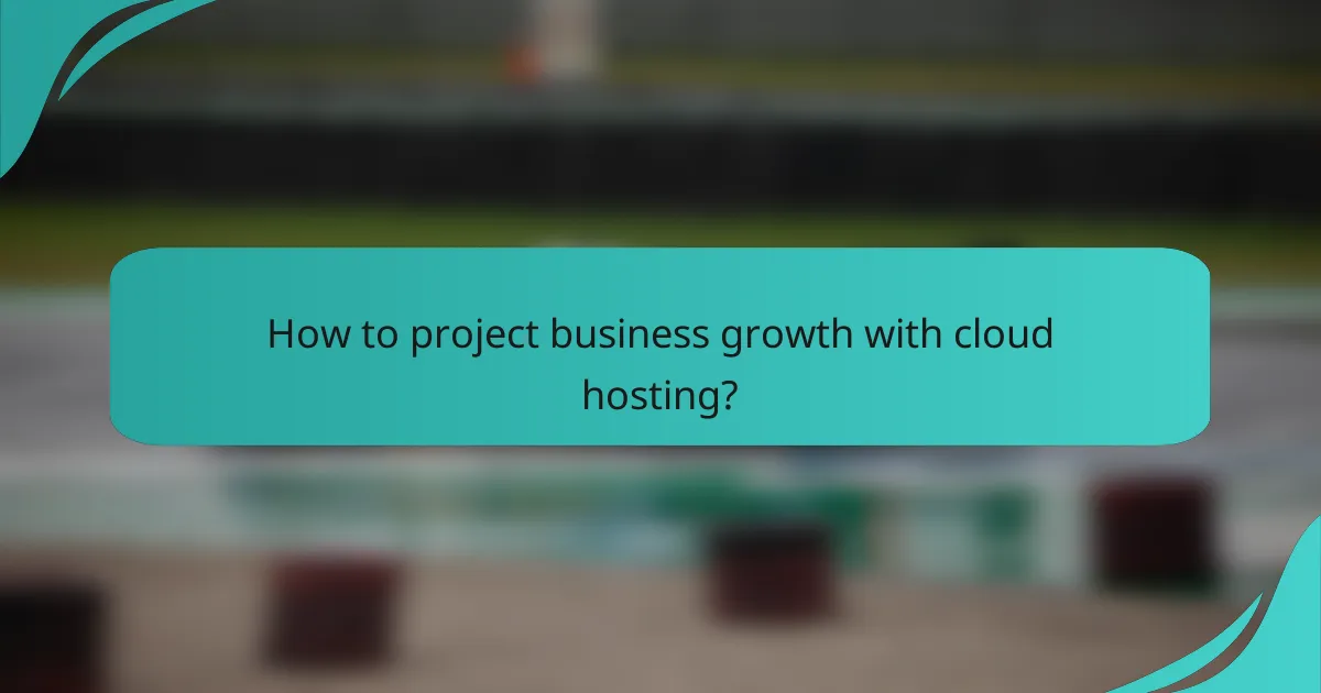 How to project business growth with cloud hosting?