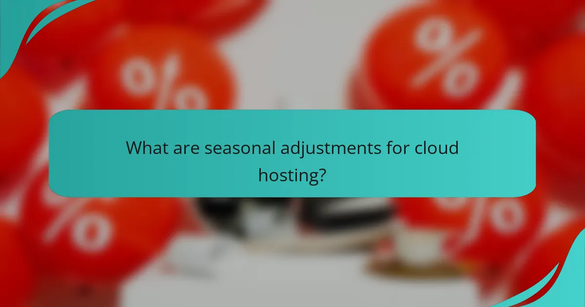 What are seasonal adjustments for cloud hosting?