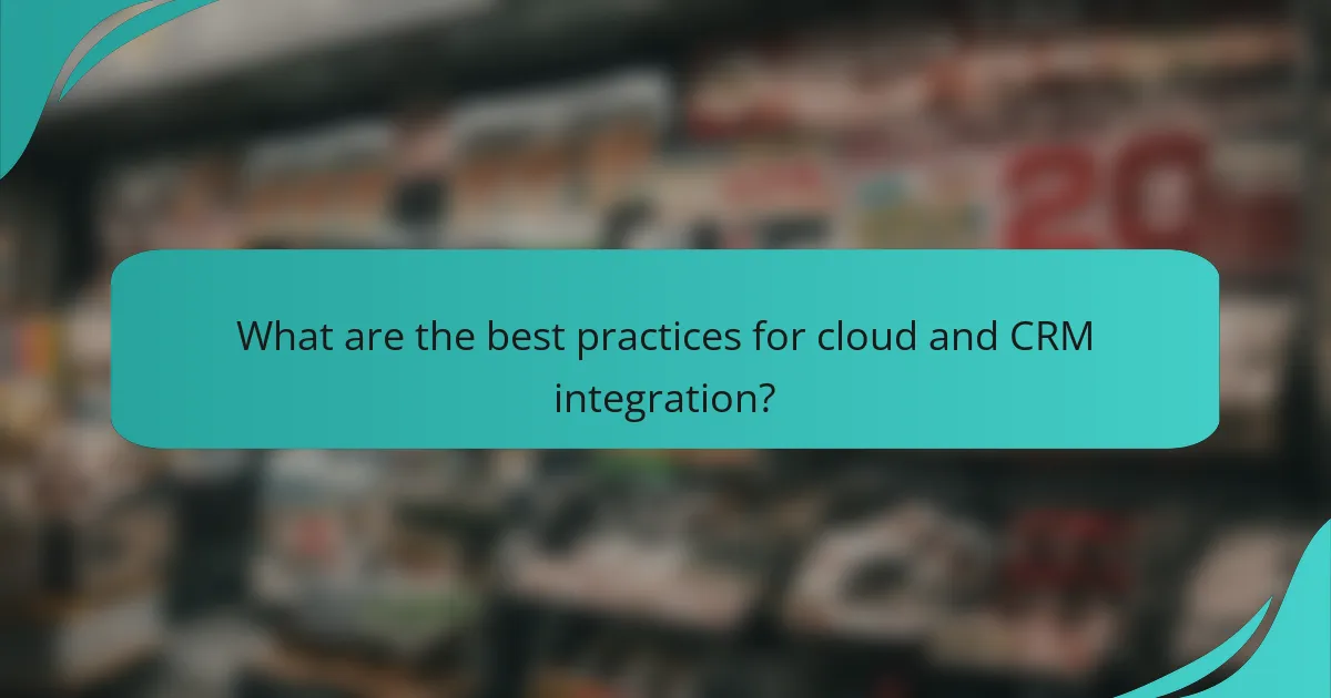 What are the best practices for cloud and CRM integration?