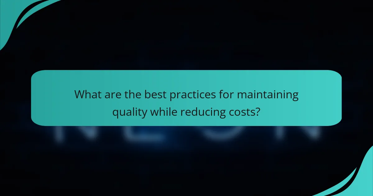 What are the best practices for maintaining quality while reducing costs?