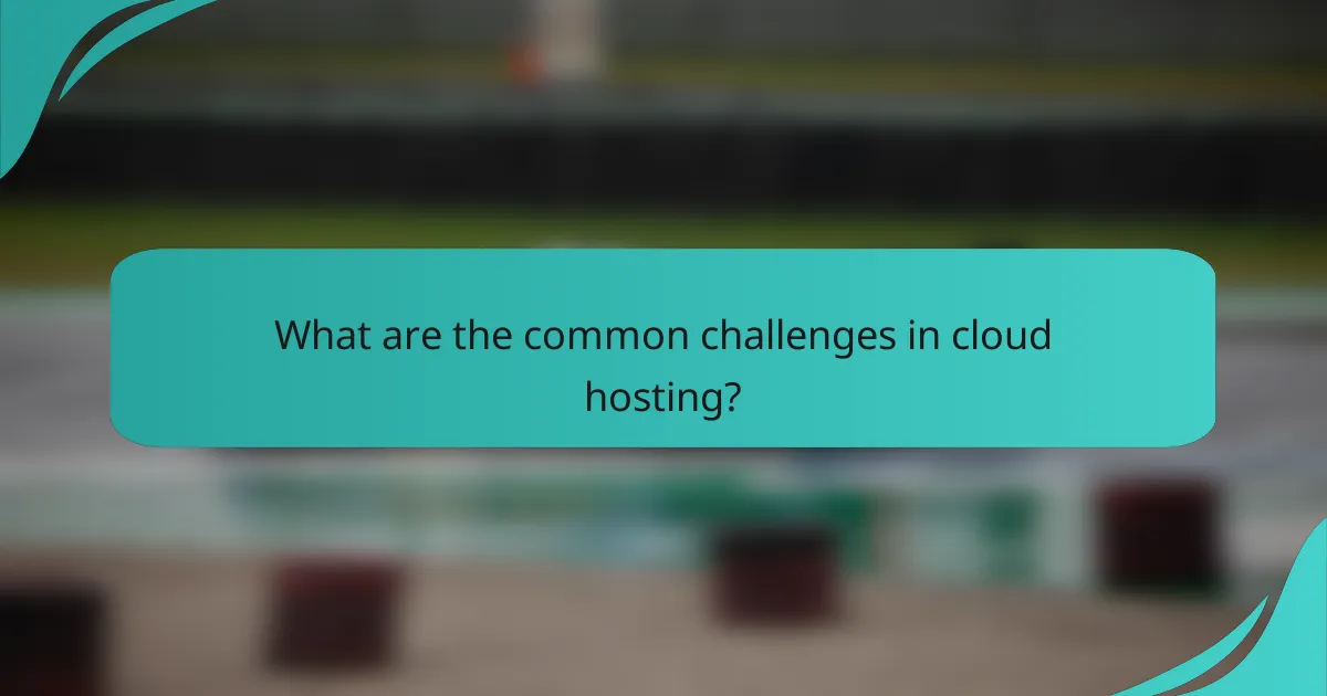 What are the common challenges in cloud hosting?
