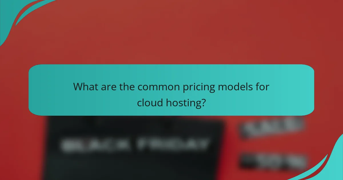What are the common pricing models for cloud hosting?