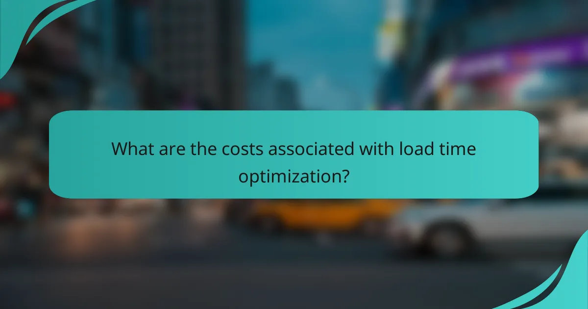 What are the costs associated with load time optimization?