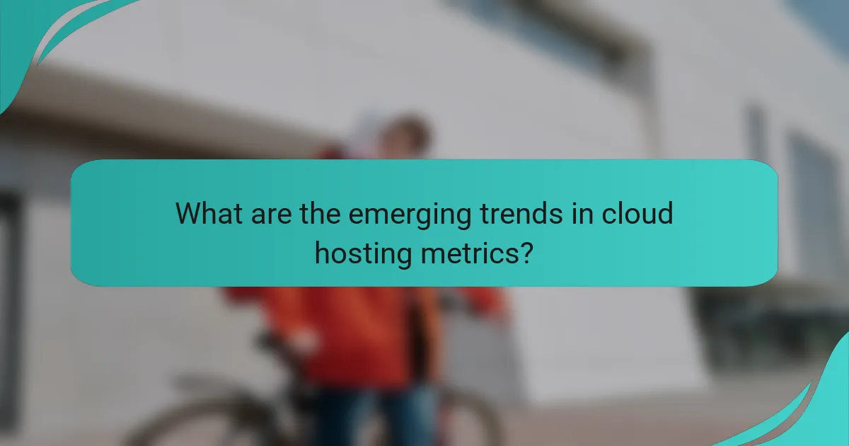 What are the emerging trends in cloud hosting metrics?