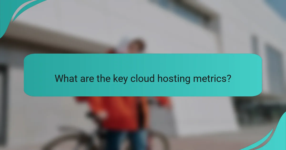 What are the key cloud hosting metrics?