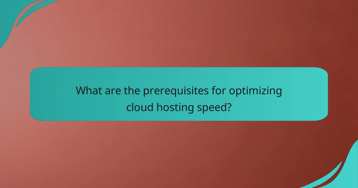 What are the prerequisites for optimizing cloud hosting speed?