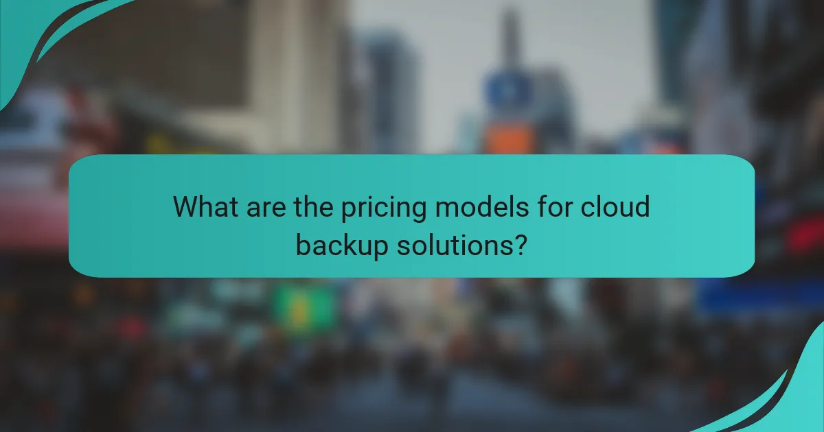 What are the pricing models for cloud backup solutions?