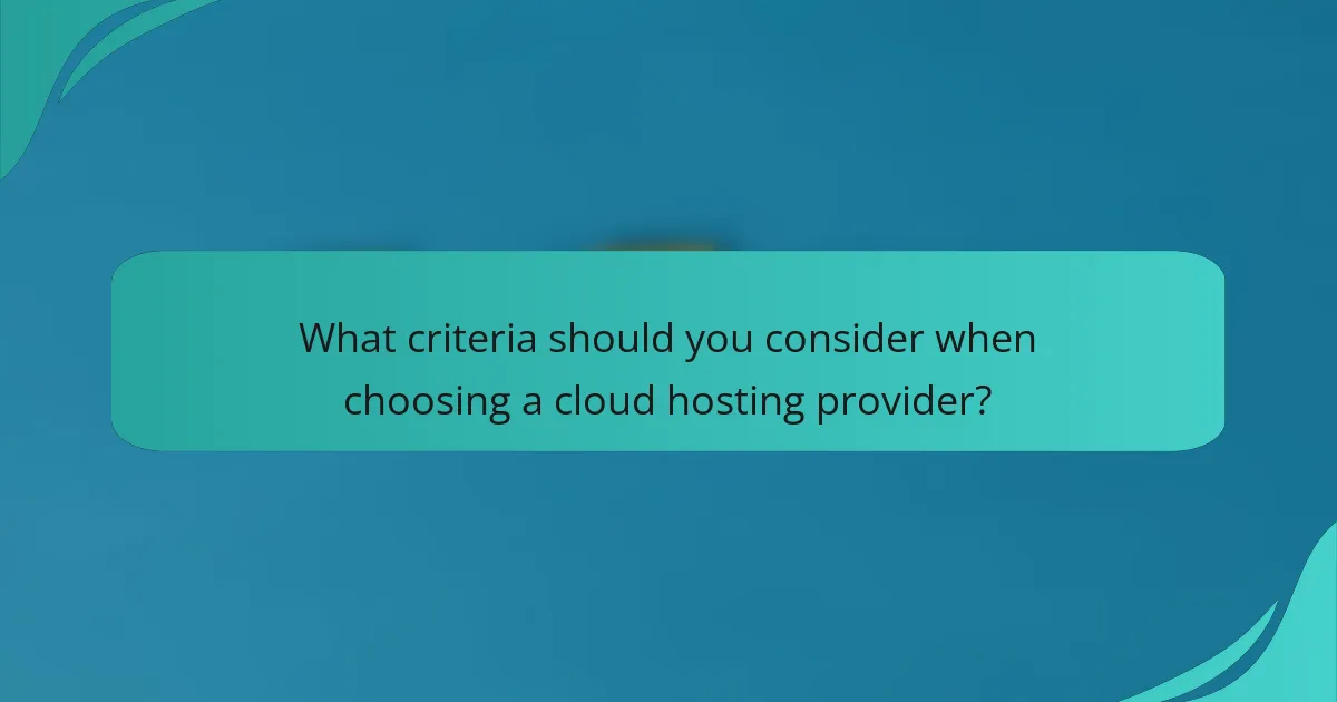 What criteria should you consider when choosing a cloud hosting provider?