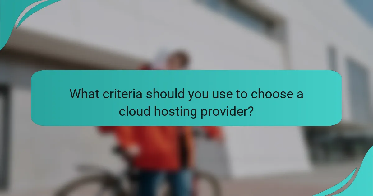 What criteria should you use to choose a cloud hosting provider?