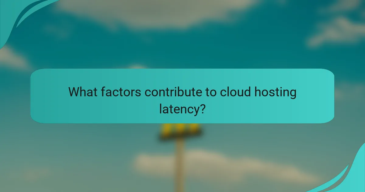 What factors contribute to cloud hosting latency?