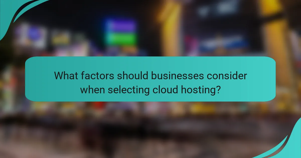 What factors should businesses consider when selecting cloud hosting?