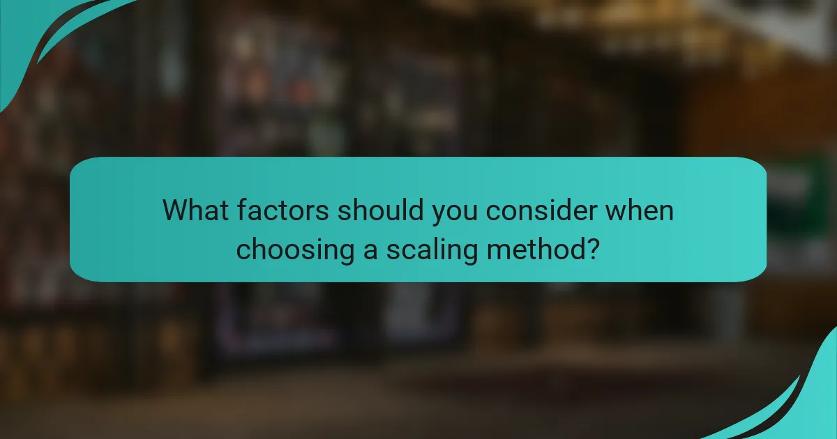 What factors should you consider when choosing a scaling method?