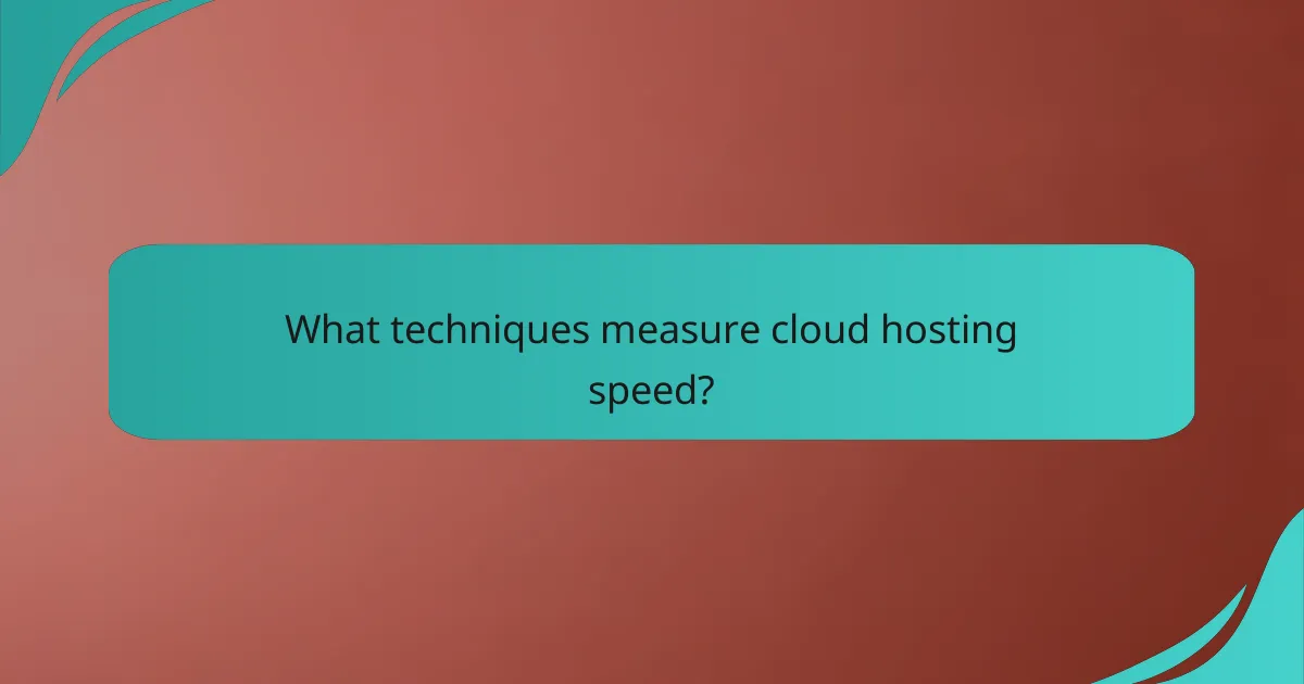What techniques measure cloud hosting speed?